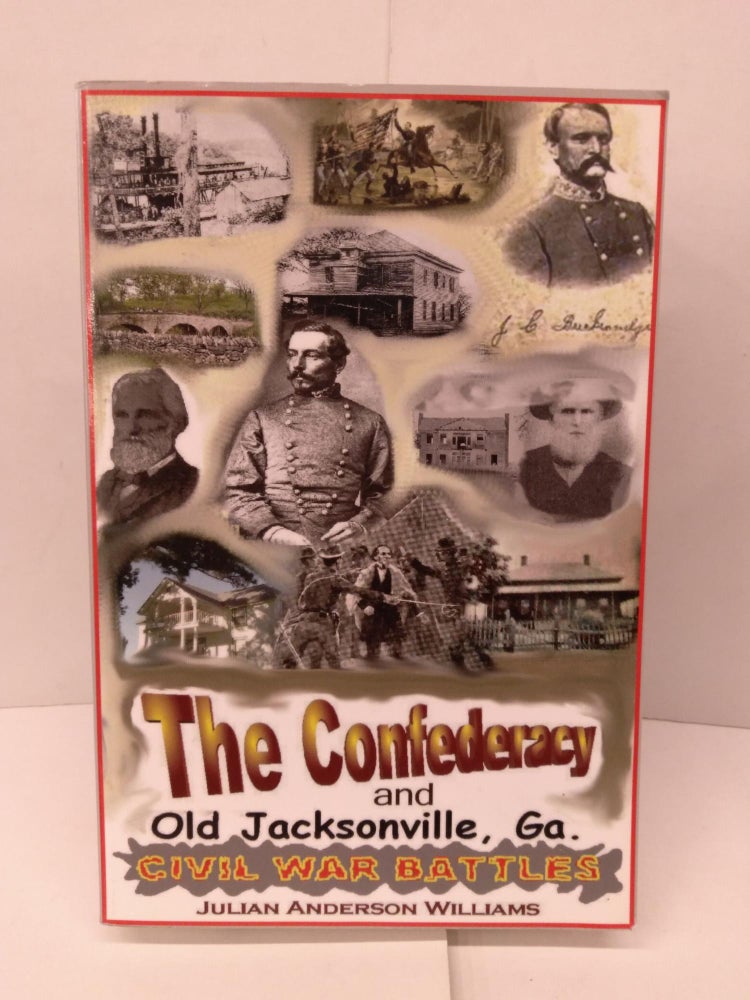 Item #91968 The Confederacy and Old Jacksonville, Ga. Julian Anderson Williams.