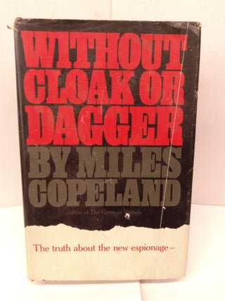 Item #91978 Without Cloak or Damage: The Truth About the New Espionage. Miles Copeland