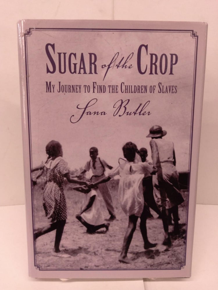 Item #91980 Sugar of the Crop: My Journey to Find the Children of Slaves. Sana Butler.