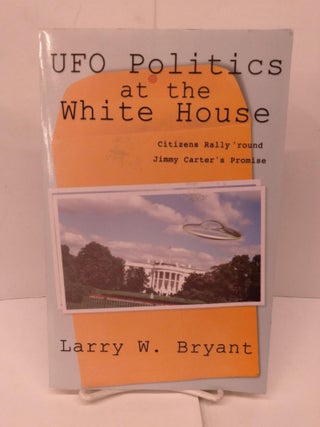 Item #91981 UFO Politics at the White House: Citizens Rally 'Round Jimmy Carter's Promise. Larry...
