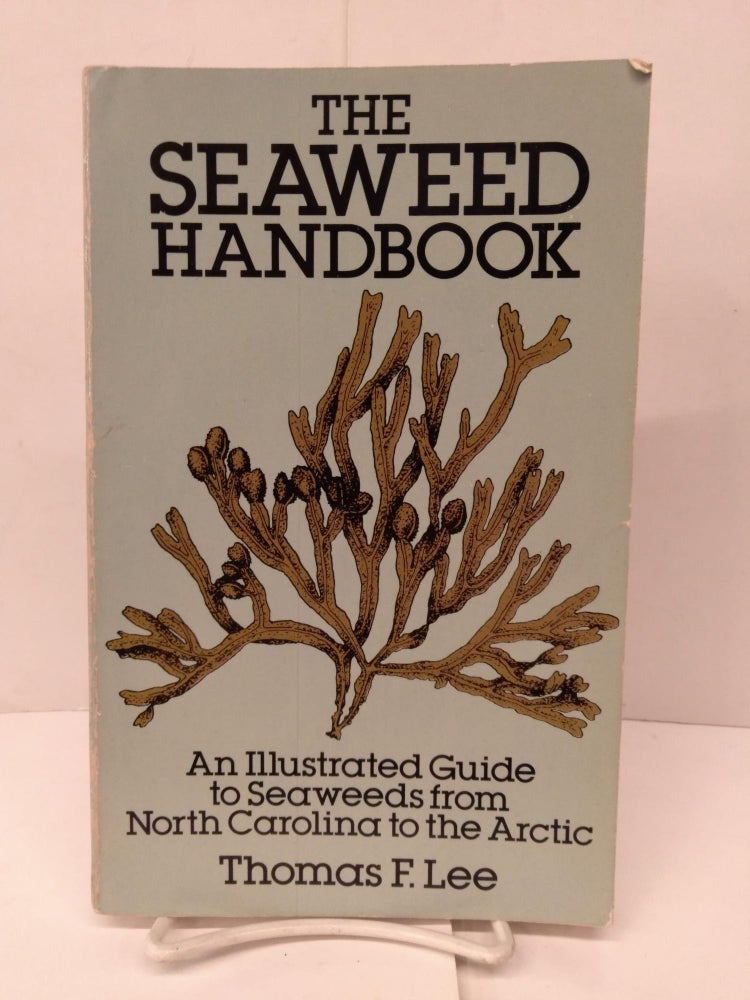 Item #91988 The Seaweed Handbook: An Illustrated Guide to Seaweeds from North Carolina to the Arctic. Thomas F. Lee.