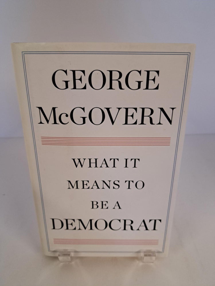 Item #92073 What it Means to Be a Democrat. George McGovern.