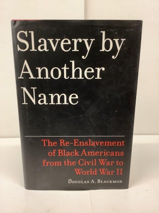 Item #92149 Slavery By Another Name. Douglas A. Blackmon