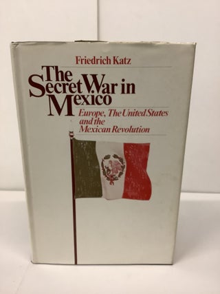 Item #92305 The Secret War in Mexico; Europe, The United States and the Mexican Revolution....