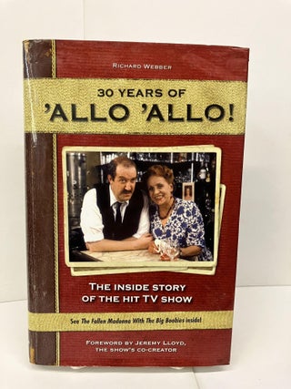 Item #92387 30 Years of 'Allo 'Allo!: The Inside Story of the Hit TV Show. Richard Webber