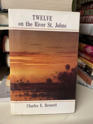 Item #92473 Twelve on the River St. Johns. Charles E. Bennett