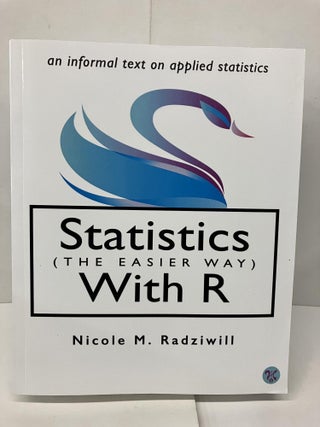Item #92491 Statistics (The Easier Way) with R: An Informal Text on Applied Statistics. Nicole M....