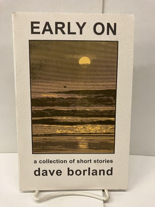Item #92607 Early on: A Collection of Short Stories. Dave Borland