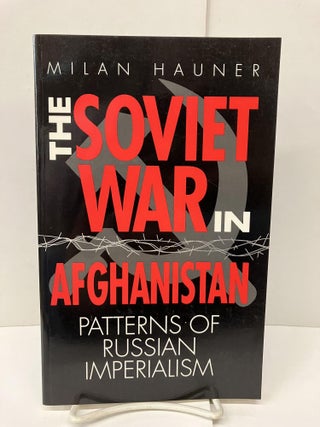 Item #92616 The Soviet War in Afghanistan: Patterns of Russian Imperialism. Milan Hauner