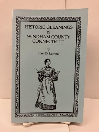 Item #92618 Historic Gleanings in Windham County, Connecticut. Ellen D. Larned
