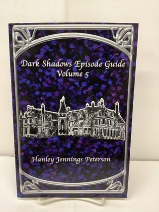 Item #92639 Dark Shadows Episode Guide Volume 5. Hanley Jennings Peterson