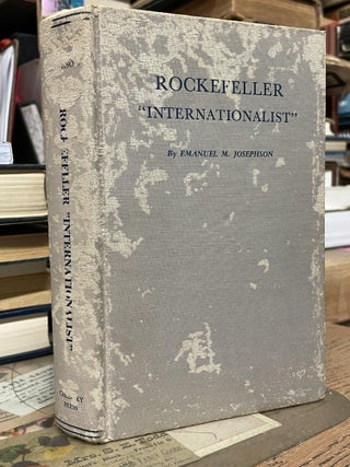 Item #92648 Rockefeller "Internationalist" The Man who Misrules the World. Emanuel M. Josephson