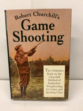 Item #92742 Robert Churchill's Game Shooting: The Definitive Book on the Churchill Method of...
