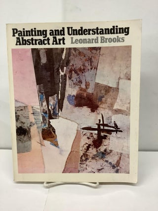 Item #92745 Painting and Understanding Abstract Art. Leonard Brooks