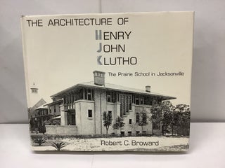 Item #92746 The Architecture of Henry John Klutho: The Prairie School in Jacksonville. Robert C....
