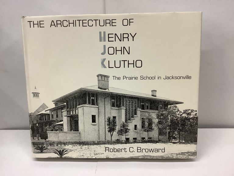 Item #92746 The Architecture of Henry John Klutho: The Prairie School in Jacksonville. Robert C. Broward.