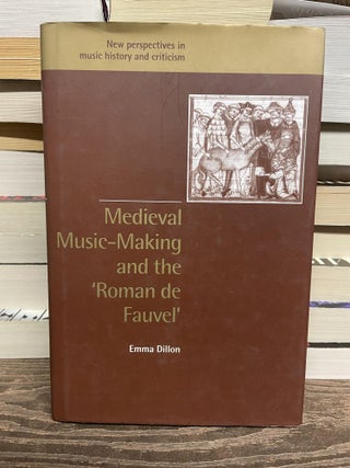 Item #92751 Medieval Music-Making and the 'Roman de Fauvel'. Dillon. Emma