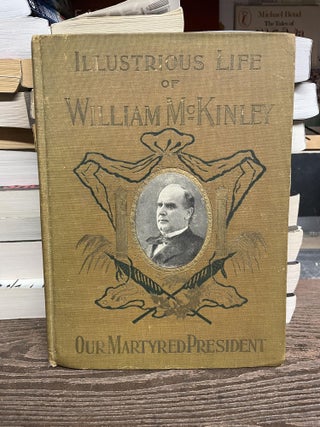 Item #92807 The Illustrious Life Of William Mckinley, Our Martyred President. Murat Halstead