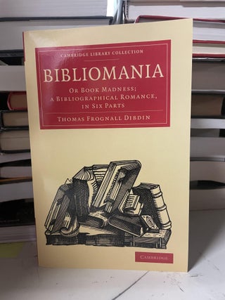Item #92813 Bibliomania, Or Book Madness; A Bibliographical Romance, In Six Parts. Thomas...