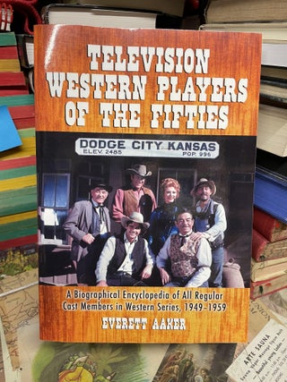Item #92953 Television Western Players of the Fifties: A Biographical Encyclopedia of All Regular...