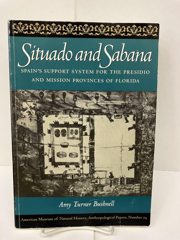 Item #93015 Situado and Sabana: Spain's Support System for the Presidio and Mission Provinces of Florida (Anthropological Papers of the American Museum of Natural History). Amy Bushnell.