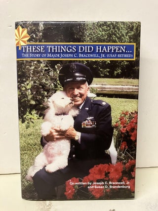 Item #93073 These Things Did Happen...The Story of Joseph C. Bracewell, Jr. (USAF-Retired)....