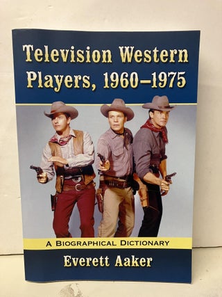 Item #93082 Television Western Players, 1960-1975: A Biographical Dictionary. Everett Aaker