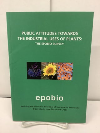 Item #93121 Public Attitudes Towards the Industrial Uses of Plants, The Epobio Survey. Dianna ed...