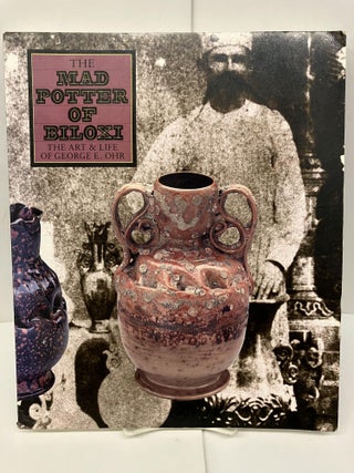 Item #93204 The Mad Potter of Biloxi: The Art and Life of George E. Ohr. Garth Clark