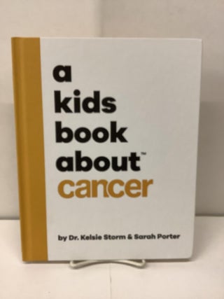 Item #93236 A Kids Book About Cancer. Dr. Kelsie Storm, Sarah Porter