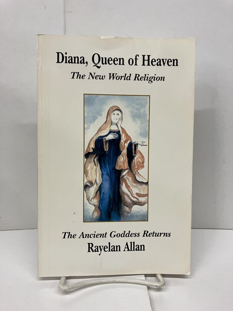 Item #93266 Diana, Queen of Heaven: The New World Religion; The Ancient Goddess Returns. Rayelan Allan.