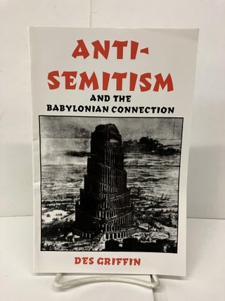 Item #93274 Anti-Semitism and the Babylonian Connection. Des Griffin