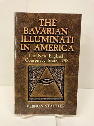 Item #93287 The Bavarian Illuminati in America: The New England Conspiracy Scare, 1798. Vernon...