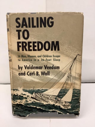 Item #93301 Sailing to Freedom; 16 Men, Women, and Children Escape to America in a 36-Foot Sloop....