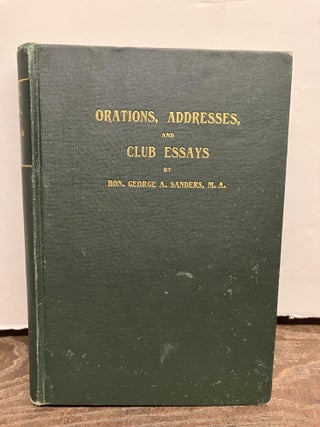Item #93409 Orations, Addresses and Club Essays. Hon. George A. Sanders