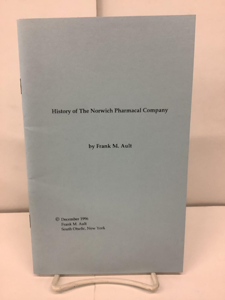 Item #93473 History of The Norwich Pharmacal Company. Frank M. Ault.
