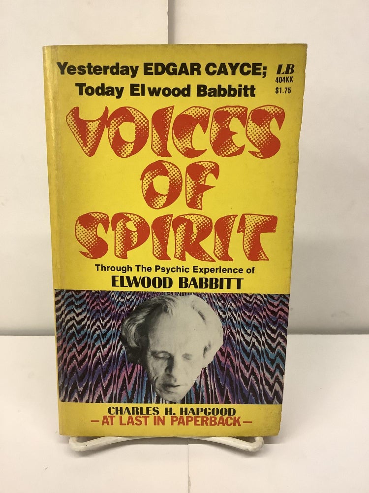 Item #93536 Voices of Spirit Through the Psychic Experience of Elwood Babbitt. Charles H. Hapgood.