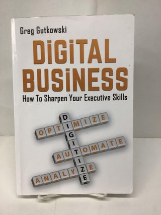 Item #93550 Digital Business; How to Sharpen your Executive Skills. Greg Gutkowski