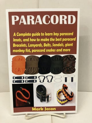 Item #93553 Paracord: A Complete Guide to Learn Key Paracord Knots, and How to Make the Best...