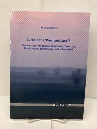Item #93557 Curse in the 'Promised Land'?: The 'Iron Cage' of Capitalist Dictatorship, Theocracy,...