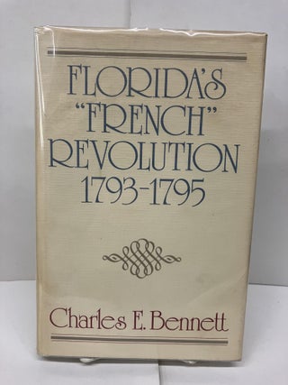 Item #93567 Florida's "French" Revolution 1793-1795. Charles E. Bennett