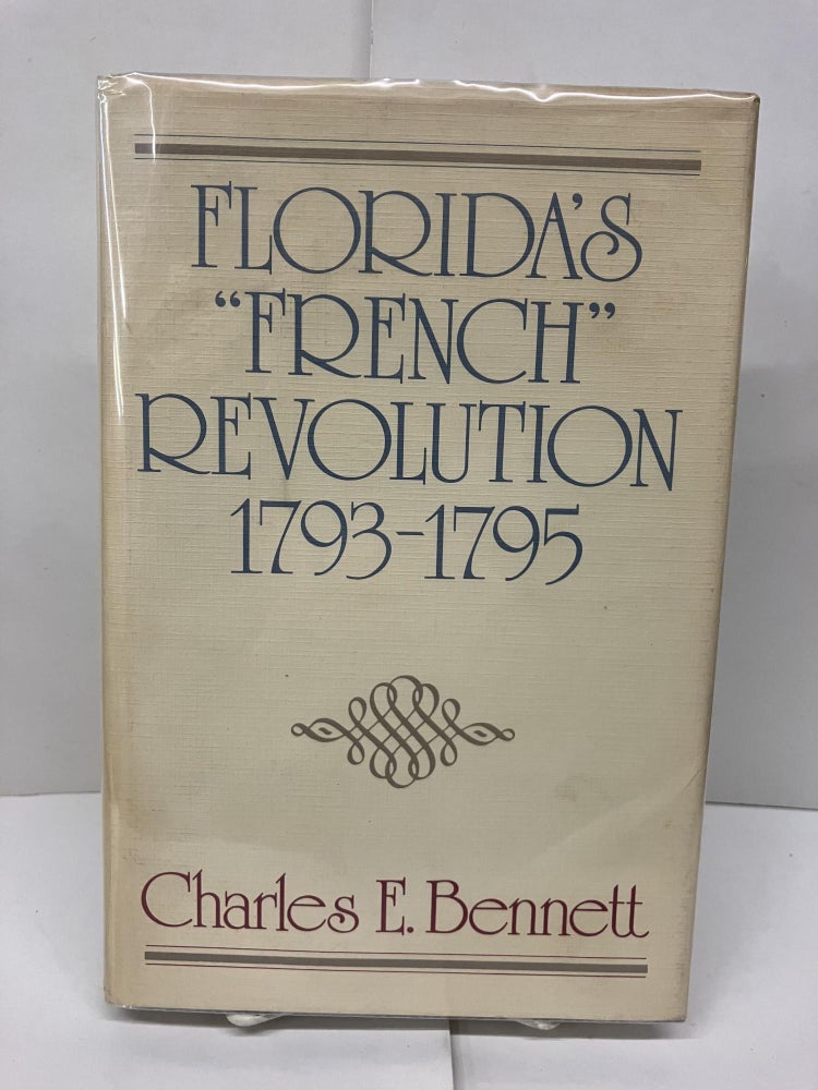Item #93567 Florida's "French" Revolution 1793-1795. Charles E. Bennett.