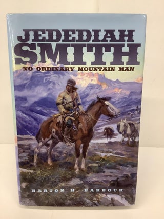 Item #93579 Jedediah Smith, No Ordinary Mountain man. Barton H. Barbour