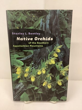 Item #93580 Native Orchids of the Southern Appalachian Mountains. Stanley L. Bentley