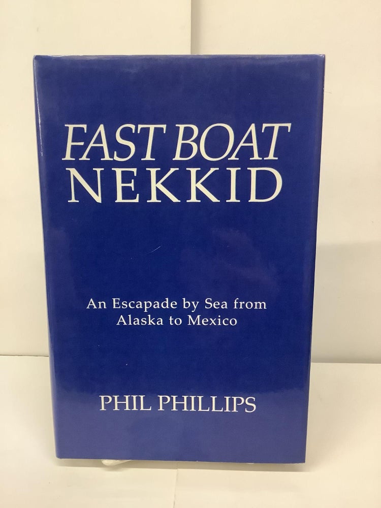 Item #93598 Fast Boat Nekkid, An Escapade by Sea from Alaska to Mexico. Phil Phillips.