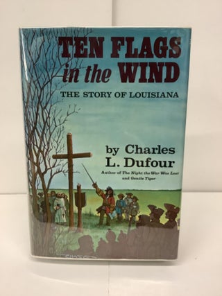 Item #93604 Ten Flags in the Wind, The Story of Louisiana. Charles L. Dufour