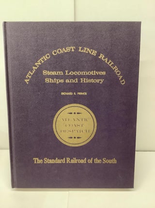 Item #93647 Atlantic Coast Line Railroad, Steam Locomotives Ships and History. Richard E. Prince