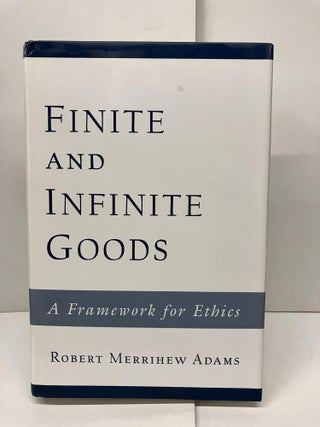 Item #93659 Finite and Infinite Goods: A Framework for Ethics. Robert Merrihew Adams
