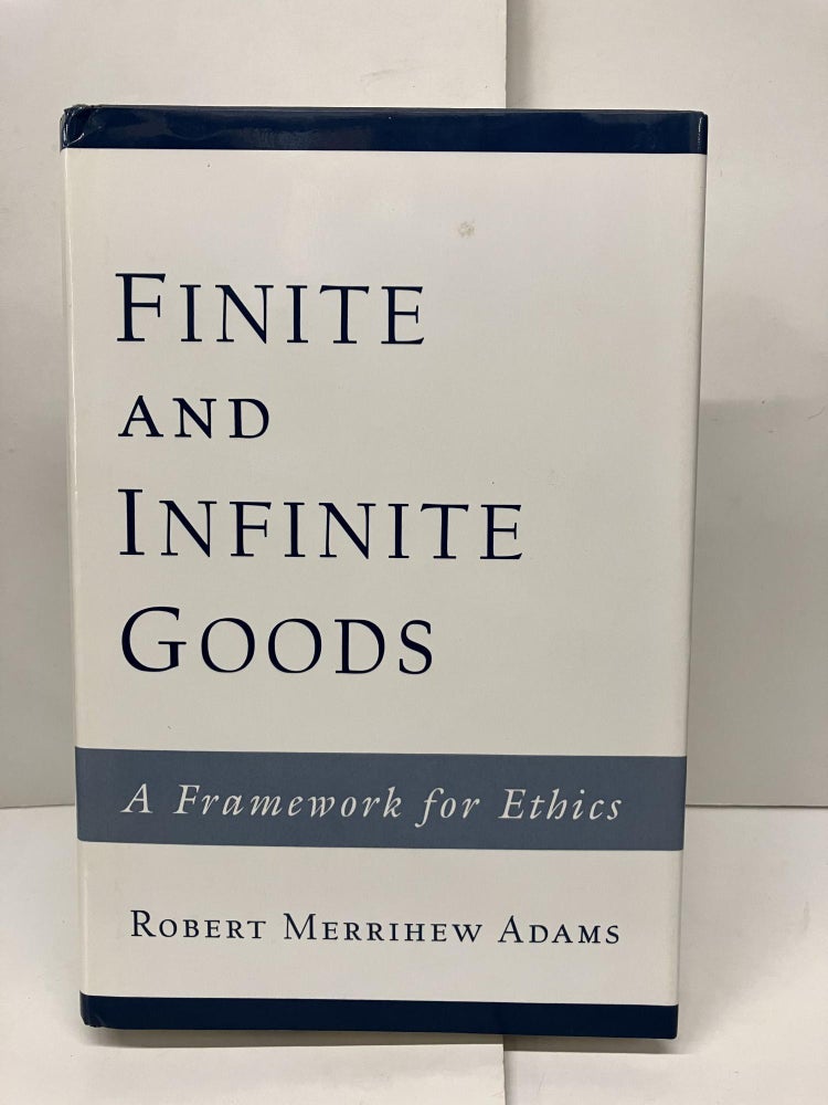 Item #93659 Finite and Infinite Goods: A Framework for Ethics. Robert Merrihew Adams.