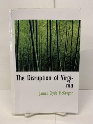 Item #93667 The Disruption of Virginia. James Clyde McGregor